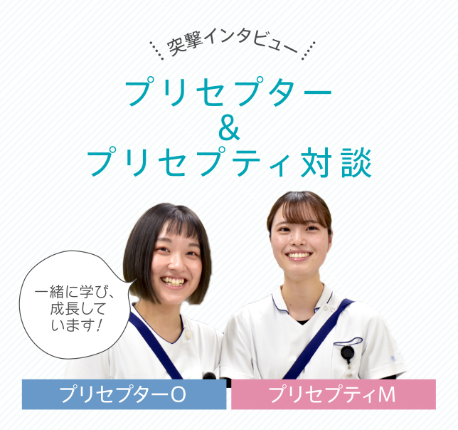 突撃インタビュー　プリセプター＆プリセプティ対談