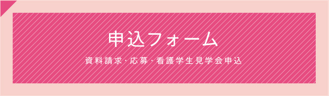申込フォーム：資料請求・応募・看護学生見学会申込