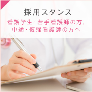採用スタンス：看護学生・若手看護師の方、中途・復帰看護師の方へ