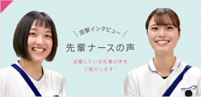突撃インタビュー　先輩ナースの声：活躍している先輩の声やナースの１日をご紹介